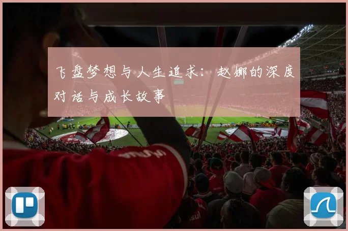 飞盘梦想与人生追求：赵娜的深度对话与成长故事