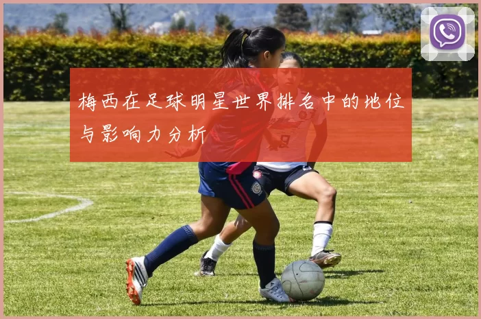 梅西在足球明星世界排名中的地位与影响力分析