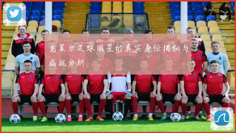 克莱尔足球明星的真实身份揭秘与成就分析