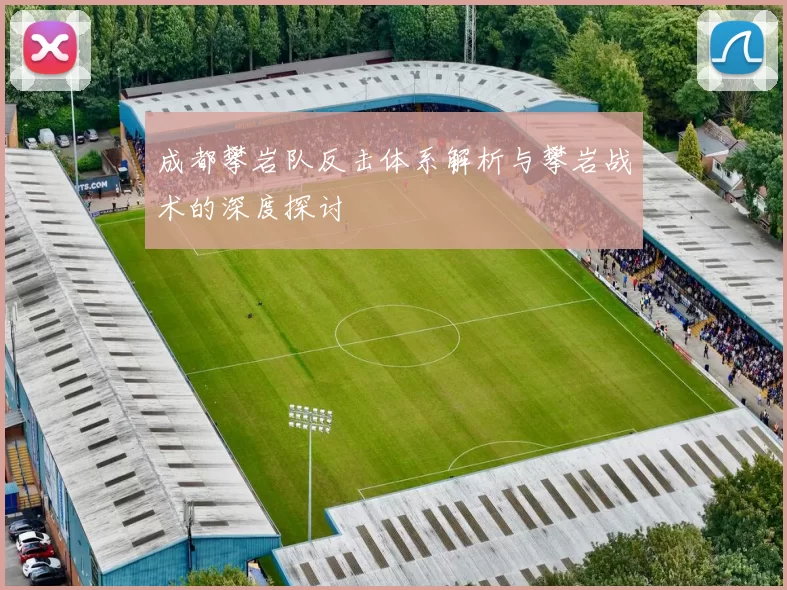 成都攀岩队反击体系解析与攀岩战术的深度探讨
