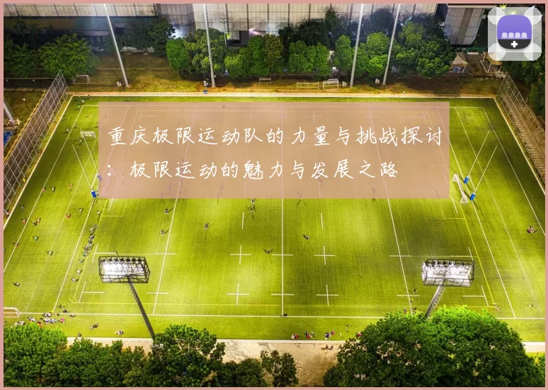 重庆极限运动队的力量与挑战探讨：极限运动的魅力与发展之路