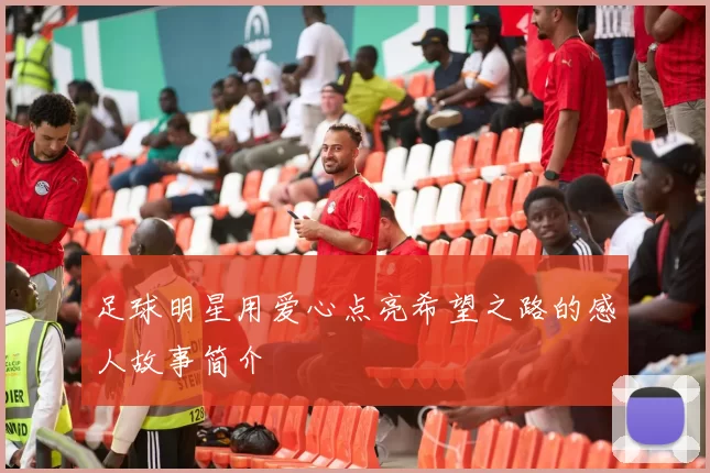 足球明星用爱心点亮希望之路的感人故事简介