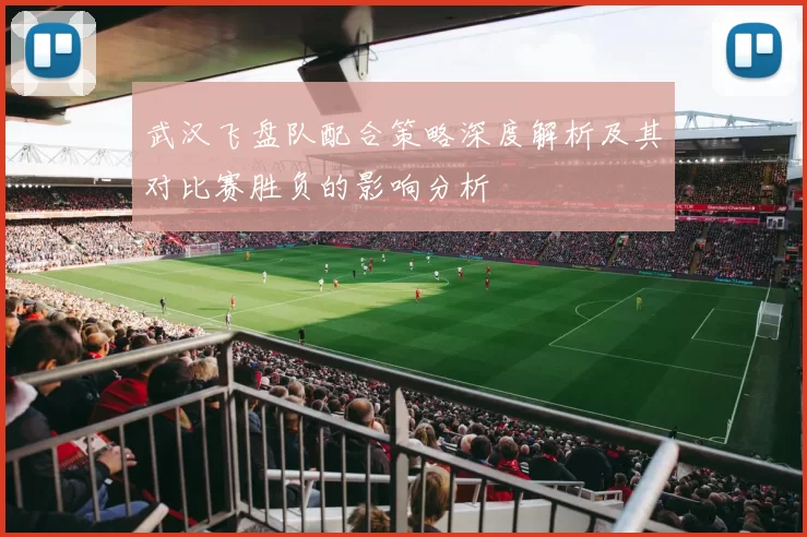 武汉飞盘队配合策略深度解析及其对比赛胜负的影响分析