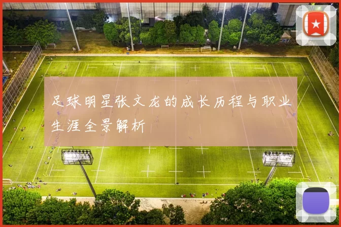 足球明星张文龙的成长历程与职业生涯全景解析