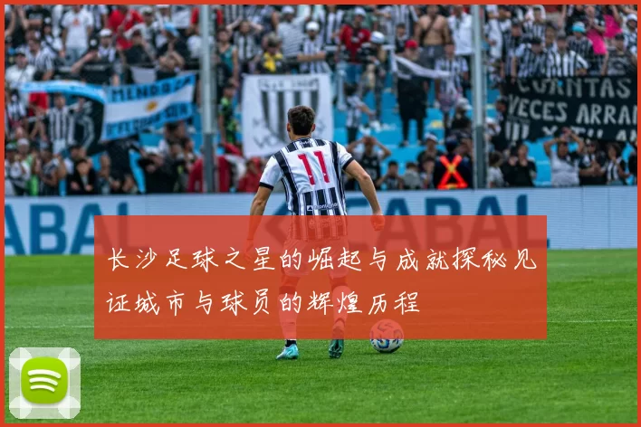 长沙足球之星的崛起与成就探秘见证城市与球员的辉煌历程